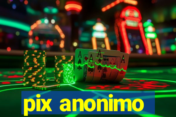 pix anonimo